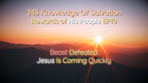 243 Knowledge Of Salvation - Rewards of His People EP10 - Beast Defeated, Jesus Is Coming Quickly