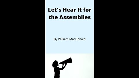 Articles and Writings by William MacDonald. Let's Hear It for the Assemblies
