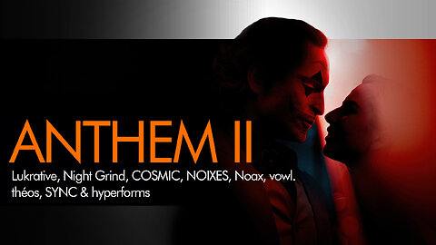 ANTHEM II - Lukrative, Night Grind, COSMIC, NOIXES, Noax, vowl., théos, SYNC & hyperforms - EDM - SA