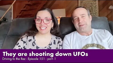 They are shooting down UFOs. Is this real and what do we do?- Driving to the Rez- Episode 151 - Pt 1