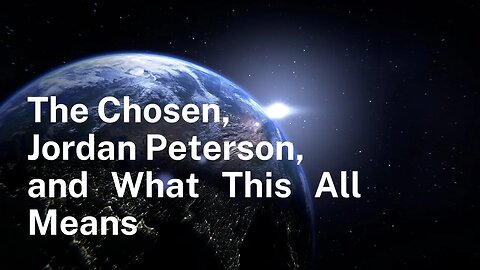 The Chosen, Jordan Peterson, and What This All Means