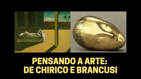 PENSANDO A ARTE: DE CHIRICO E BRANCUSI