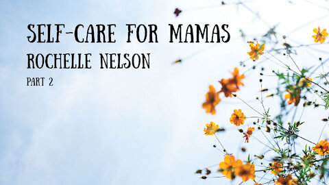 Self Care for Mamas - Rochelle Nelson, Part 2