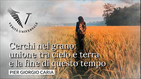 Cerchi nel grano: Unione tra cielo e terra e la fine di questo tempo - Pier Giorgio Caria