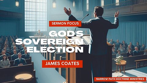 Sermon Focus | God's Sovereign Election - James Coates