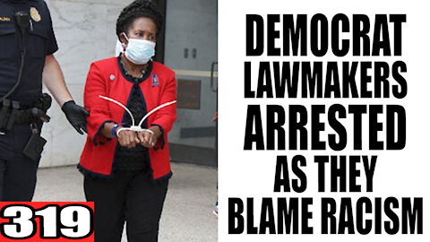 319. Democrat Lawmakers ARRESTED as they Blame RACISM
