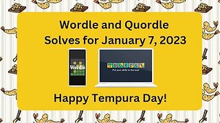 Wordle and Quordle of the Day for January 7, 2023 ... Happy Tempura Day!