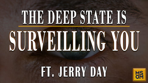 The Deep State Is Surveilling You Ft. Jerry Day | MSOM Ep.381