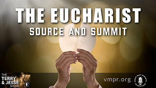 10 Oct 23, The Terry & Jesse Show: The Eucharist: Source and Summit