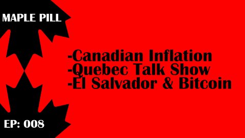 Maple Pill Ep 008 - Canadian Inflation 2022, Quebec Talk Show, El Salvador and Bitcoin