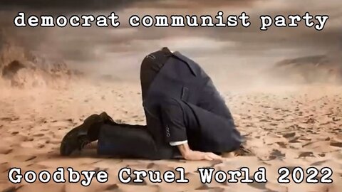 democrat communist party Goodbye Cruel World 2022