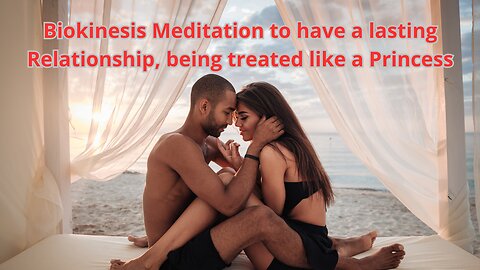 biokinesis meditation to have a lasting relationship, being treated like a princess