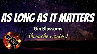 AS LONG AS IT MATTERS - GIN BLOSSOMS (karaoke version)