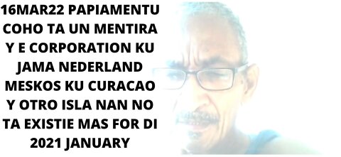 16MAR22 PAPIAMENTU COHO TA UN MENTIRA Y E CORPORATION KU JAMA NEDERLAND MESKOS KU CURACAO Y