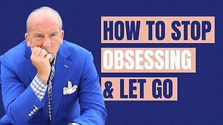 How To Stop Obsessing Over Someone and Let Go