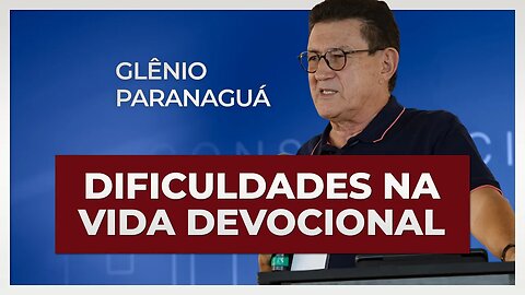 DIFICULDADES NA VIDA DEVOCIONAL | Glênio Paranaguá