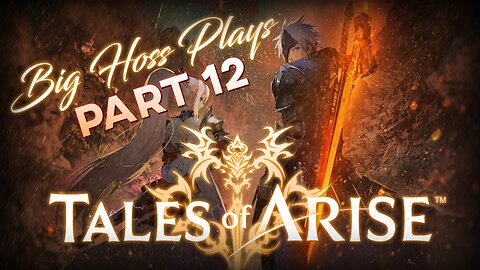 BIG HOSS PLAYS: Tales of Arise pt. 12