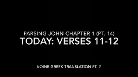 John Ch 1 Pt 14 Verses 11–12 (Koine Greek 7)