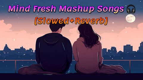 Best Love Mashup | [ Slowed+ Reverb ] | Mind Relax Lofi Song | 🎧🎶