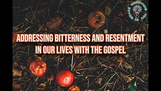 Addressing Bitterness and Resentment in Our Lives With the Gospel