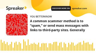 A common scammer method is to “spam,” or send mass messages with links to third-party sites. General