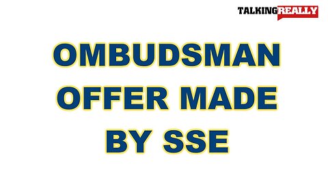 Ombudsman Complaint about SSE | Talking Really Channel | SSE make offer £110