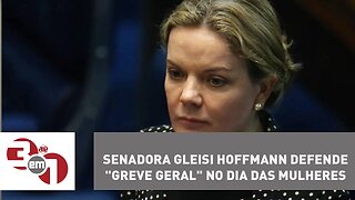 Senadora Gleisi Hoffmann defende "greve geral" no Dia das Mulheres