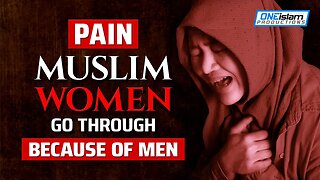 PAIN MUSLIM WOMEN GO THROUGH BECAUSE OF MEN