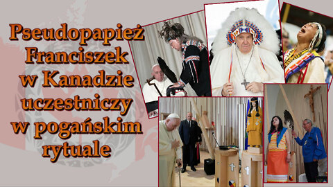 BKP: Pseudopapież Franciszek w Kanadzie uczestniczy w pogańskim rytuale