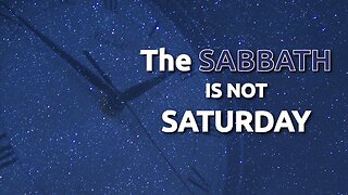 The SABBATH is NOT Saturday