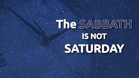 The SABBATH is NOT Saturday