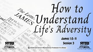 How to Understand Life's Adversity || James 1:5-11 || Session 3