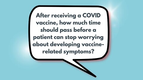 After receiving a COVID vaccine, how much time should pass before a patient can stop worrying about developing vaccine-related symptoms?