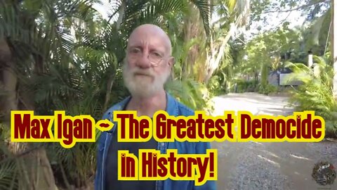 Max Igan ~ The Greatest Democide in History!