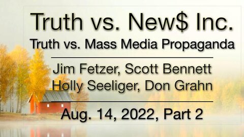 Truth vs. NEW$ Part 2 (14 August 2022) with Don Grahn, Scott Bennett, and Holly Seeliger