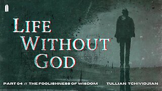 The Foolishness of Wisdom | "Life Without God, Part 04" | Tullian Tchividjian