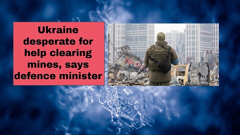 Ukraine desperate for help clearing mines, says defence minister