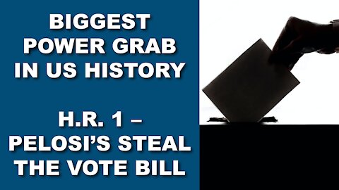 Biggest Power Grab In U.S. History H.R. 1 – Pelosi's Steal The Vote Bill
