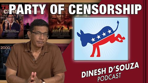 PARTY OF CENSORSHIP Dinesh D’Souza Podcast Ep640