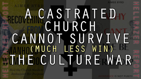 A CASTRATED CHURCH CANNOT SURVIVE (MUCH LESS WIN) THE CULTURE WAR