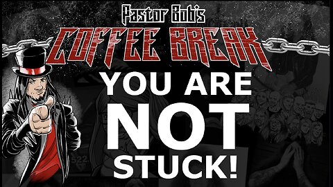 YOU ARE NOT STUCK! / Pastor Bob's Coffee Break
