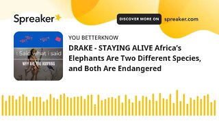 DRAKE - STAYING ALIVE Africa’s Elephants Are Two Different Species, and Both Are Endangered