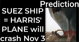 Prediction - SUEZ CANAL SHIP prophecy = Harris’ plane will crash Nov 3