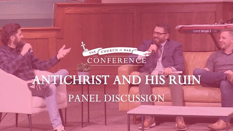 The Church at War Conference, Panel Discussion: Antichrist and His Ruin