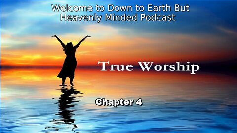 The True Worship by J. S. Blackburn, on Down to Earth But Heavenly Minded Podcast, Chapter 4