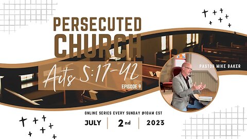 The Church The World Needs Now - Episode 9 - Persecuted Church - Acts 5:17-42, Sunday Sermon