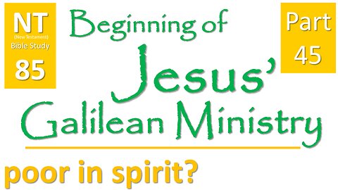 NT Bible Study 85: cont. sermons - poor in spirit? (Beginning of Jesus' Galilean Ministry part 45)