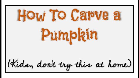 How To Carve a Pumpkin...Sort of