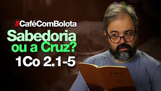 🔴 1Co2.1-5 - Sem Sabedoria, Só a Cruz! - Café Com Bolota