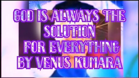 GOD IS ALWAYS THE SOLUTION FOR EVERYTHING BY VENUS KUMARA